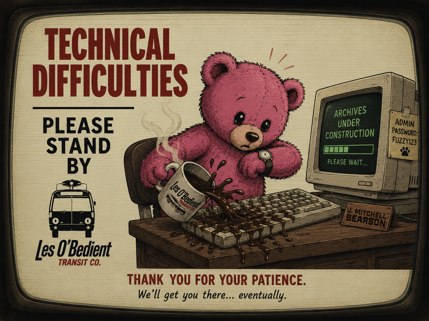 Technical Difficulties. Please stand by. Les O’Bedient Transit Co. Thank you for your patience. We’ll get you there… eventually.